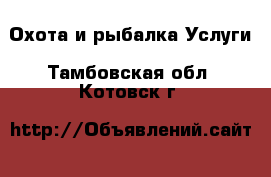 Охота и рыбалка Услуги. Тамбовская обл.,Котовск г.